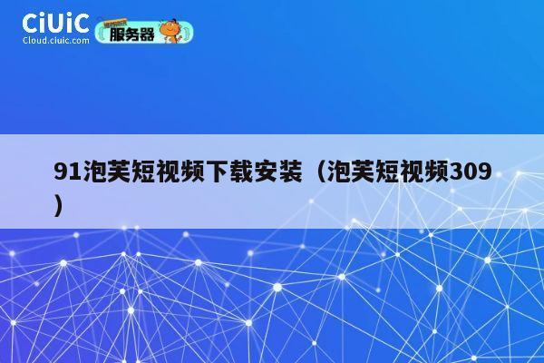 91泡芙短视频下载安装(泡芙短视频309) 第1张 91泡芙短视频下载安装(泡芙短视频309) 第1张
