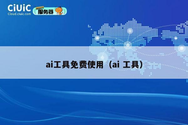 ai工具免费使用(ai 工具) 第1张 ai工具免费使用(ai 工具) 第1张