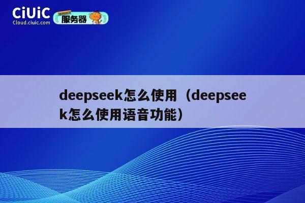 deepseek怎么使用（deepseek怎么使用语音功能） 第1张