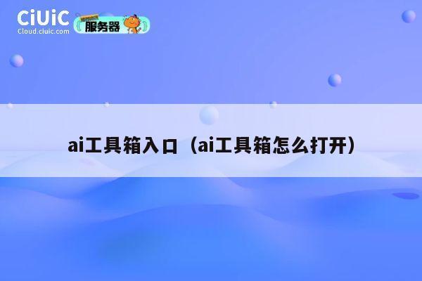ai工具箱入口（ai工具箱怎么打开） 第1张