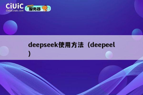 deepseek使用方法(deepeel) 第1张 deepseek使用方法(deepeel) 第1张