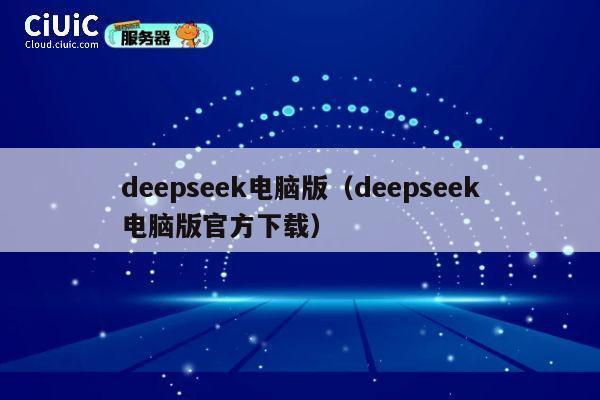 deepseek电脑版(deepseek电脑版官方下载) 第1张 deepseek电脑版(deepseek电脑版官方下载) 第1张