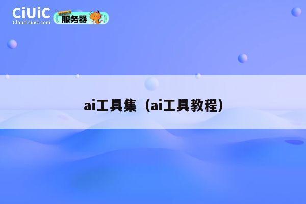 ai工具集(ai工具教程) 第1张 ai工具集(ai工具教程) 第1张