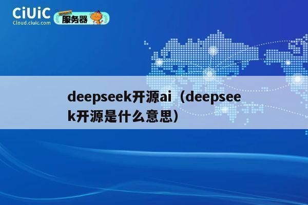 deepseek开源ai（deepseek开源是什么意思） 第1张