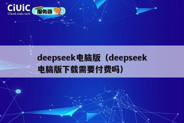 deepseek电脑版（deepseek电脑版下载需要付费吗） 第1张
