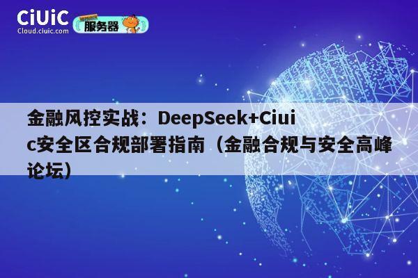 金融风控实战：DeepSeek+Ciuic安全区合规部署指南（金融合规与安全高峰论坛） 第1张