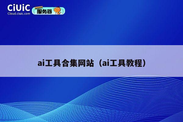 ai工具合集网站（ai工具教程） 第1张