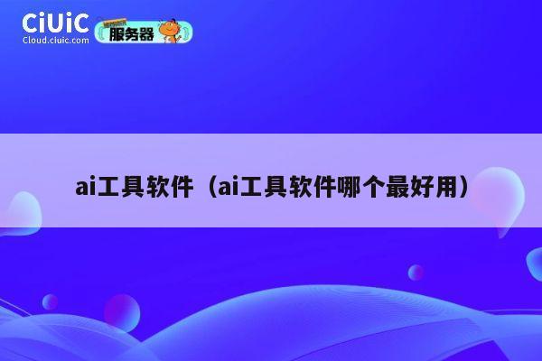 ai工具软件(ai工具软件哪个最好用) 第1张 ai工具软件(ai工具软件哪个最好用) 第1张