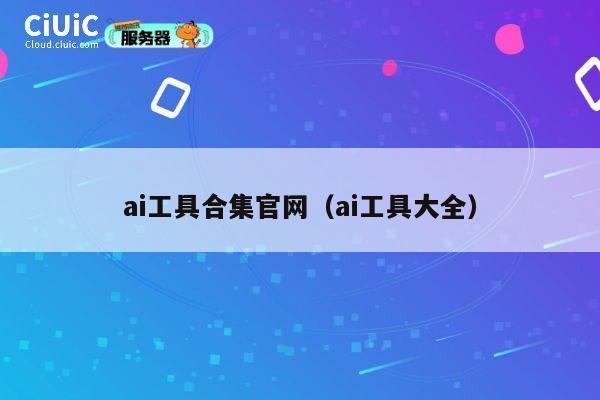 ai工具合集官网(ai工具大全) 第1张 ai工具合集官网(ai工具大全) 第1张