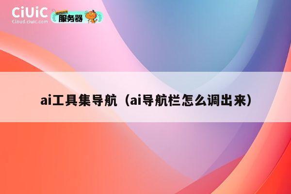 ai工具集导航(ai导航栏怎么调出来) 第1张 ai工具集导航(ai导航栏怎么调出来) 第1张