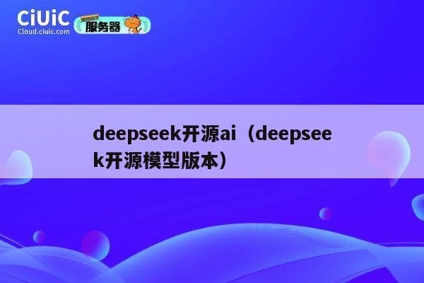 deepseek开源ai(deepseek开源模型版本) 第1张 deepseek开源ai(deepseek开源模型版本) 第1张